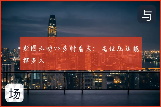 斯图加特vs多特看点：高位压迫能撑多久